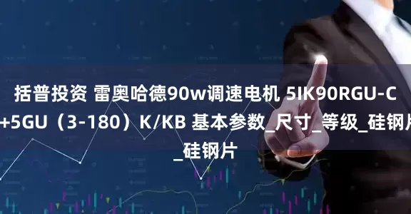 括普投资 雷奥哈德90w调速电机 5IK90RGU-CF+5GU（3-180）K/KB 基本参数_尺寸_等级_硅钢片